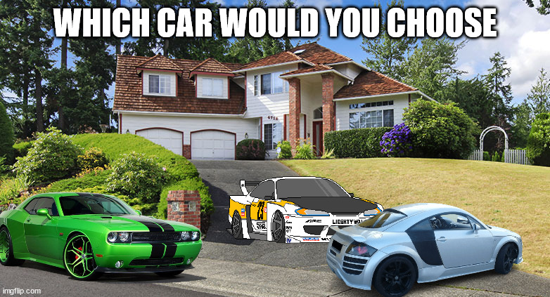 slant driveway | WHICH CAR WOULD YOU CHOOSE | image tagged in slant driveway | made w/ Imgflip meme maker