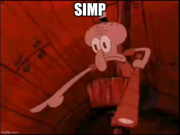Squidward pointing | SIMP | image tagged in squidward pointing | made w/ Imgflip meme maker