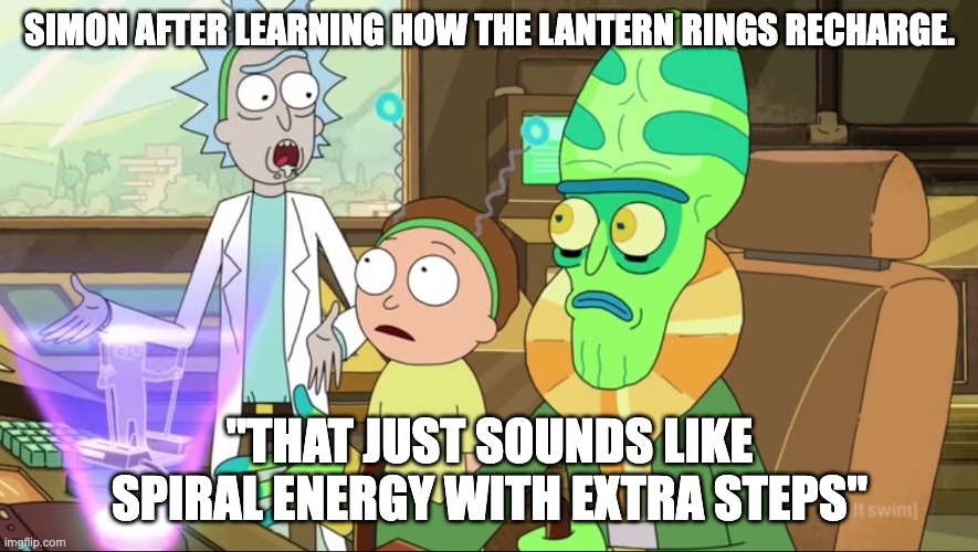 rick and morty-extra steps | SIMON AFTER LEARNING HOW THE LANTERN RINGS RECHARGE. "THAT JUST SOUNDS LIKE SPIRAL ENERGY WITH EXTRA STEPS" | image tagged in rick and morty-extra steps,green lantern,anime | made w/ Imgflip meme maker