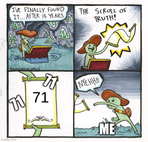 71 | 71; 71; 71; ME | image tagged in memes,the scroll of truth | made w/ Imgflip meme maker