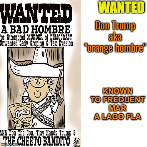 KNOWN TO FREQUENT MAR A LAGO FLA Don Trump aka "orange hombre" WANTED | made w/ Imgflip meme maker