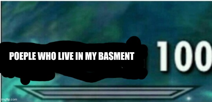 Destruction 100 | POEPLE WHO LIVE IN MY BASMENT | image tagged in destruction 100 | made w/ Imgflip meme maker