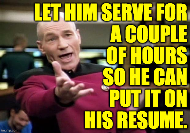 startrek | LET HIM SERVE FOR
A COUPLE
OF HOURS
SO HE CAN
PUT IT ON
HIS RESUME. | image tagged in startrek | made w/ Imgflip meme maker