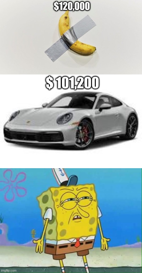 what | $120,000; $ 101,200 | image tagged in banana on the wall,confused spongebob,poor price | made w/ Imgflip meme maker