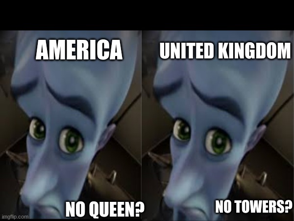 UNITED KINGDOM; AMERICA; NO TOWERS? NO QUEEN? | made w/ Imgflip meme maker