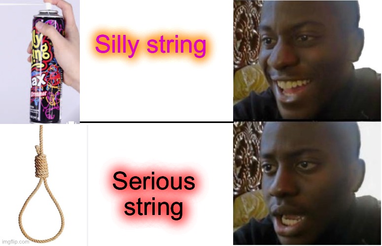 Disappointed Black Guy | Silly string; Serious string | image tagged in disappointed black guy | made w/ Imgflip meme maker