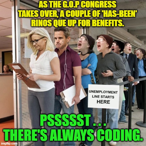 Someone put a great deal of effort creating a one-off meme template . . . and I love it! | AS THE G.O.P CONGRESS TAKES OVER, A COUPLE OF 'HAS-BEEN' RINOS QUE UP FOR BENEFITS. PSSSSST . . . THERE'S ALWAYS CODING. | image tagged in truth | made w/ Imgflip meme maker