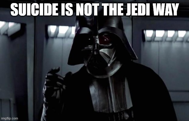 Darth Vader | SUICIDE IS NOT THE JEDI WAY | image tagged in darth vader | made w/ Imgflip meme maker