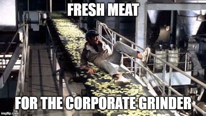 Fresh Meat | FRESH MEAT; FOR THE CORPORATE GRINDER | image tagged in soylent green,corporate,office | made w/ Imgflip meme maker