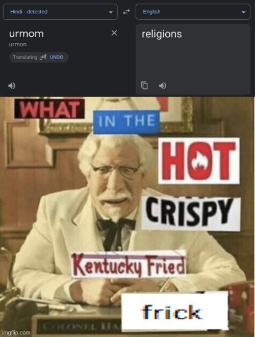 i will never stop using google translate | image tagged in what in the hot crispy kentucky fried frick | made w/ Imgflip meme maker