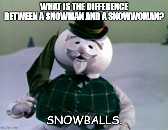 Daily Bad Dad Joke 01/03/2023 | WHAT IS THE DIFFERENCE BETWEEN A SNOWMAN AND A SNOWWOMAN? SNOWBALLS. | image tagged in rudolph snowman | made w/ Imgflip meme maker