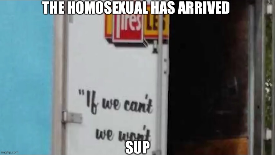 Hi chat | THE HOMOSEXUAL HAS ARRIVED; SUP | made w/ Imgflip meme maker