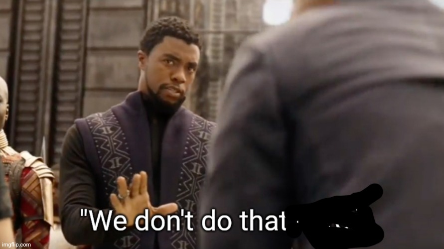 We don't do that here | image tagged in we don't do that here | made w/ Imgflip meme maker