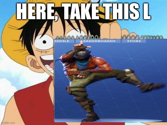 Luffy in Fortnite be like… | HERE, TAKE THIS L | image tagged in luffy,take the l,memes,one piece,fortnite | made w/ Imgflip meme maker