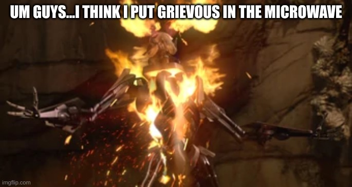 Grievous burning | UM GUYS...I THINK I PUT GRIEVOUS IN THE MICROWAVE | image tagged in grievous burning | made w/ Imgflip meme maker