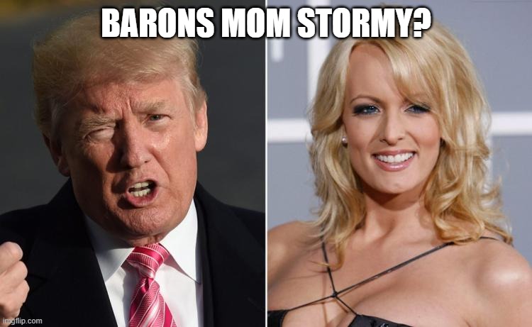 Trump Stormy Daniels | BARONS MOM STORMY? | image tagged in trump stormy daniels | made w/ Imgflip meme maker