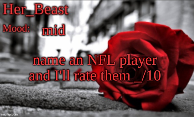 Her_Beast announce | mid; name an NFL player and I'll rate them _/10 | image tagged in her_beast announce | made w/ Imgflip meme maker