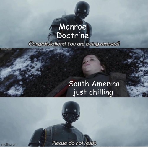 L Monroe Doctrine | Monroe Doctrine; South America just chilling | image tagged in congratulations you are being rescued please do not resist | made w/ Imgflip meme maker