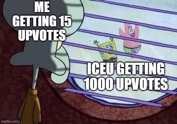 How does he do it |  ME GETTING 15 UPVOTES; ICEU GETTING 1000 UPVOTES | image tagged in squidward window,jockopodcast,despicable donald,meanwhile in florida | made w/ Imgflip meme maker
