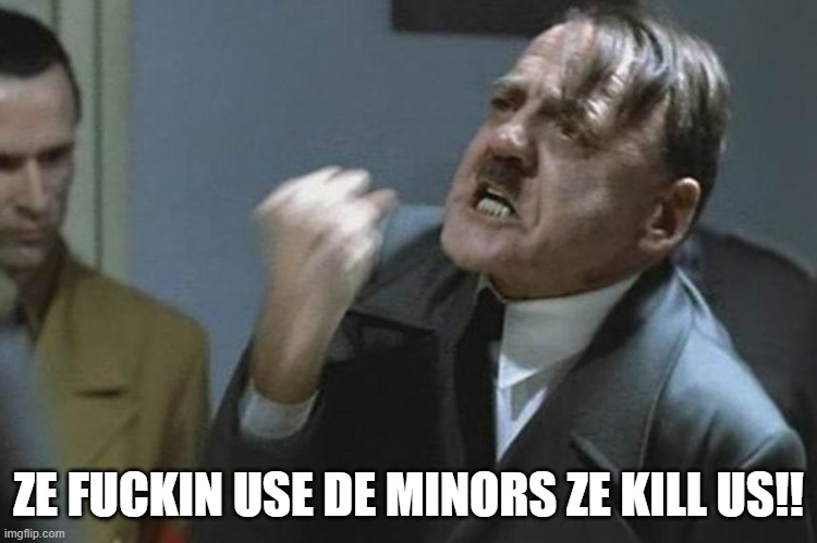 ZE FUCKIN USE DE MINORS ZE KILL US!! | made w/ Imgflip meme maker