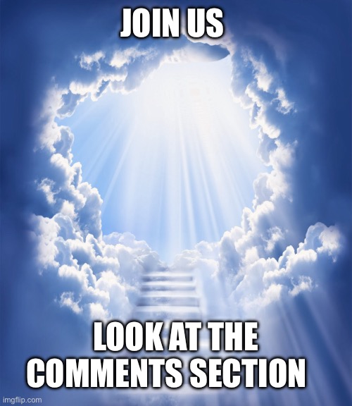 Join | JOIN US; LOOK AT THE COMMENTS SECTION | image tagged in join us | made w/ Imgflip meme maker