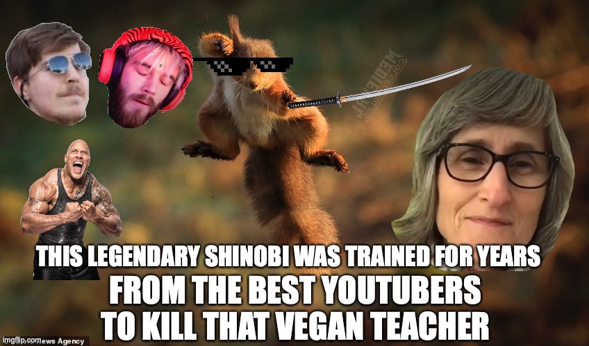 THIS LEGENDARY SHINOBI WAS TRAINED FOR YEARS; FROM THE BEST YOUTUBERS
TO KILL THAT VEGAN TEACHER | made w/ Imgflip meme maker