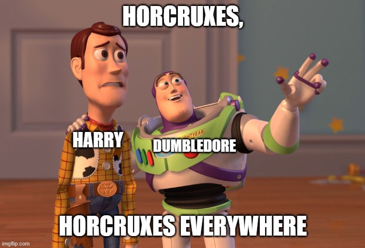 Half-blood prince and deathly hallows: | HORCRUXES, DUMBLEDORE; HARRY; HORCRUXES EVERYWHERE | image tagged in memes,x x everywhere | made w/ Imgflip meme maker