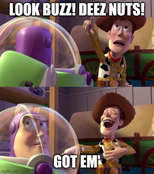 Toy Story funny scene | LOOK BUZZ! DEEZ NUTS! GOT EM' | image tagged in toy story funny scene | made w/ Imgflip meme maker