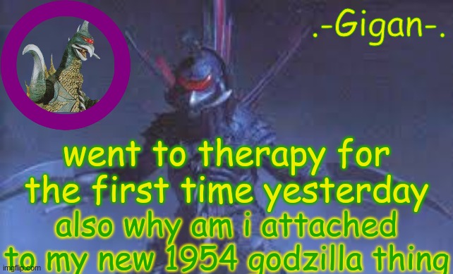 vugljm | went to therapy for the first time yesterday; also why am i attached to my new 1954 godzilla thing | made w/ Imgflip meme maker
