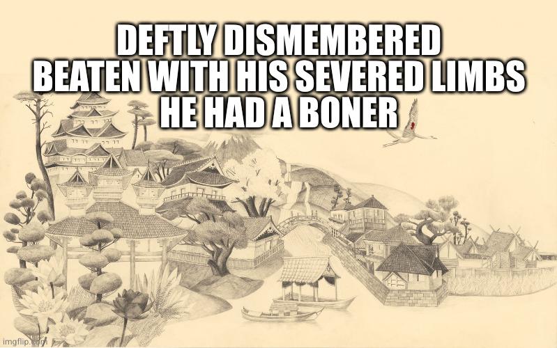 Seems only fair to pick on guys too | DEFTLY DISMEMBERED
BEATEN WITH HIS SEVERED LIMBS
HE HAD A BONER | image tagged in japanese haiku background | made w/ Imgflip meme maker