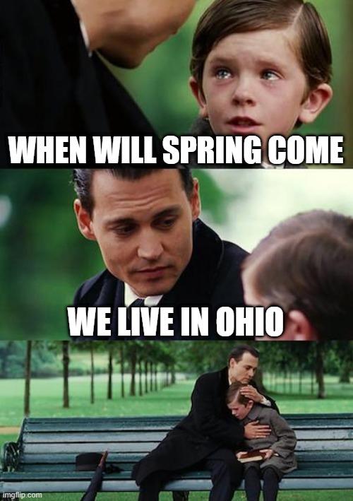 ohio | WHEN WILL SPRING COME; WE LIVE IN OHIO | image tagged in memes,finding neverland | made w/ Imgflip meme maker