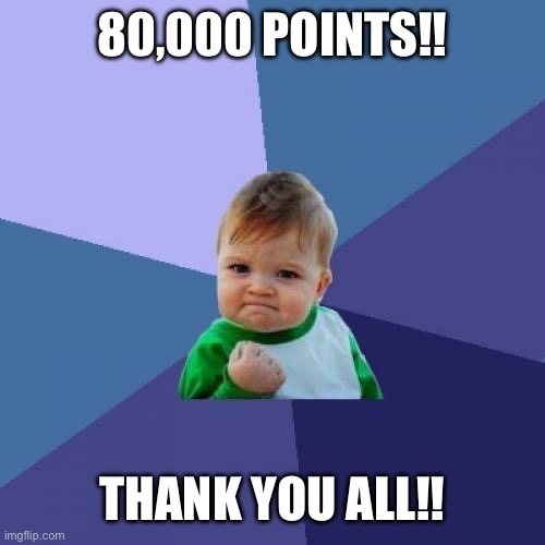 Success Kid Meme | 80,000 POINTS!! THANK YOU ALL!! | image tagged in memes,success kid | made w/ Imgflip meme maker