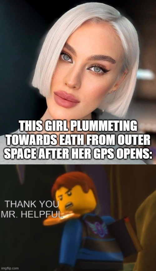 THIS GIRL PLUMMETING TOWARDS EATH FROM OUTER SPACE AFTER HER GPS OPENS: | image tagged in sexiest hairstyle,thank you mr helpful | made w/ Imgflip meme maker