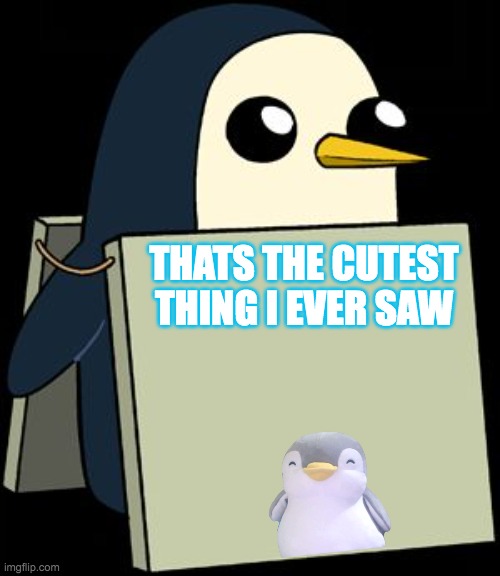 gunter penguin blank sign | THATS THE CUTEST THING I EVER SAW | image tagged in gunter penguin blank sign | made w/ Imgflip meme maker