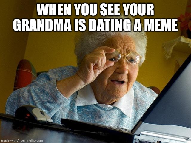 Are we shipping memes now | WHEN YOU SEE YOUR GRANDMA IS DATING A MEME | image tagged in memes,grandma finds the internet | made w/ Imgflip meme maker