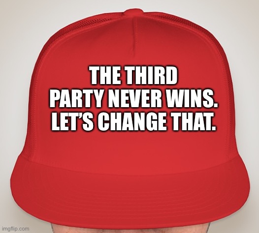 I’m up for the challenge | THE THIRD PARTY NEVER WINS. LET’S CHANGE THAT. | image tagged in trump hat,vote | made w/ Imgflip meme maker