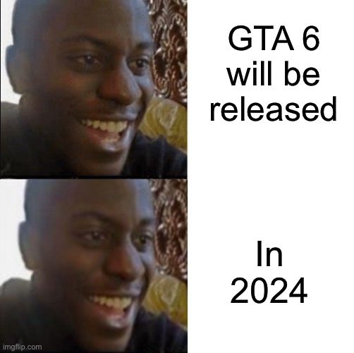 Unfortunately I’ll likely be in college by the time it comes out. | GTA 6 will be released; In 2024 | image tagged in good and bad news | made w/ Imgflip meme maker