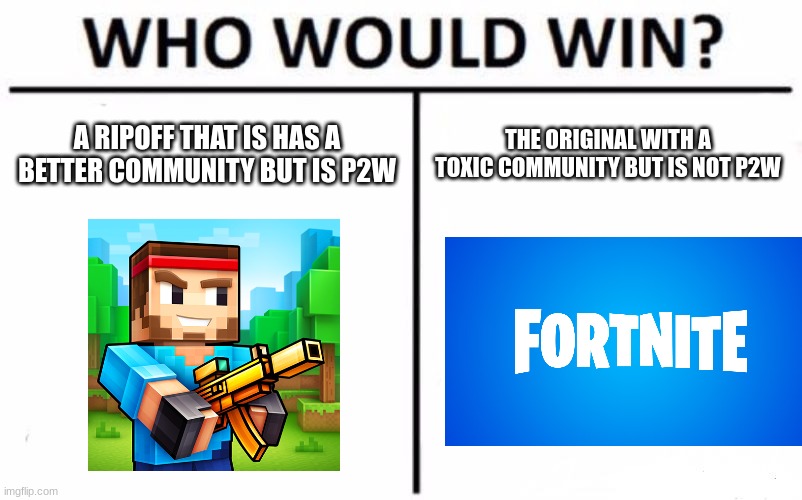 i prefer pixel gun 3d (which is the ripoff) | A RIPOFF THAT IS HAS A BETTER COMMUNITY BUT IS P2W; THE ORIGINAL WITH A TOXIC COMMUNITY BUT IS NOT P2W | image tagged in memes,who would win,pixel gun 3d | made w/ Imgflip meme maker