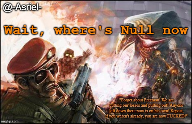 I didn't see him for a while | Wait, where's Null now | image tagged in asriel's black mesa temp | made w/ Imgflip meme maker