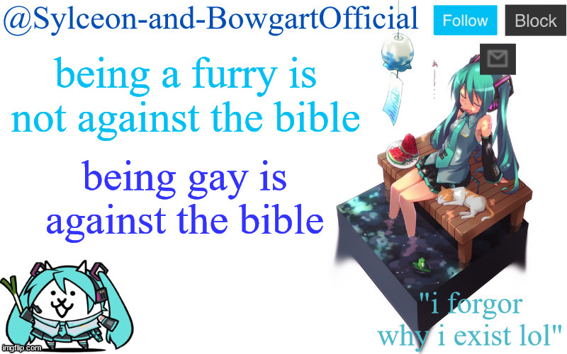 being a furry is not against the bible; being gay is against the bible | image tagged in sylc's miku announcement temp | made w/ Imgflip meme maker