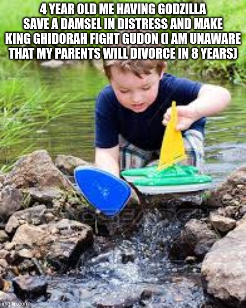 kvjb | 4 YEAR OLD ME HAVING GODZILLA SAVE A DAMSEL IN DISTRESS AND MAKE KING GHIDORAH FIGHT GUDON (I AM UNAWARE THAT MY PARENTS WILL DIVORCE IN 8 YEARS) | made w/ Imgflip meme maker