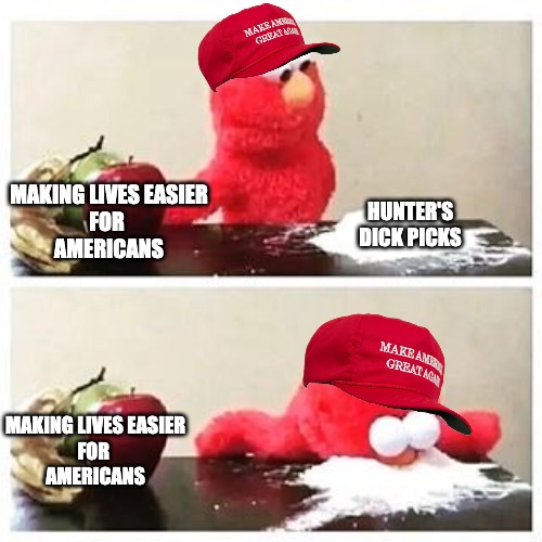 Republican House | MAKING LIVES EASIER
FOR 
AMERICANS; HUNTER'S DICK PICKS; MAKING LIVES EASIER
FOR 
AMERICANS | image tagged in elmo cocaine | made w/ Imgflip meme maker