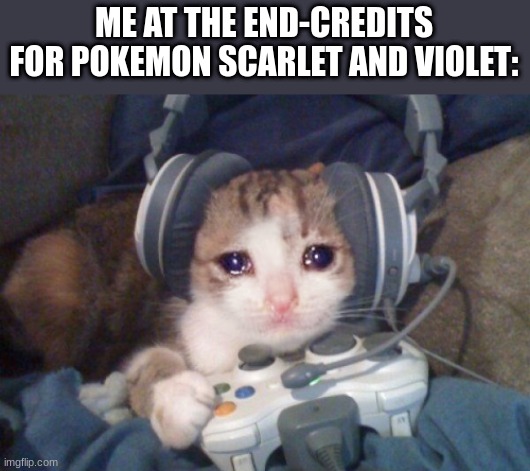 zad | ME AT THE END-CREDITS FOR POKEMON SCARLET AND VIOLET: | image tagged in pokemon scarlet and violet,celestial | made w/ Imgflip meme maker