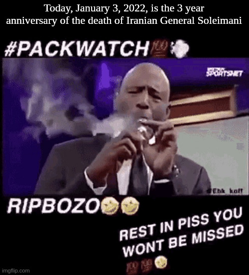 3 years since Soleimani death (RIP BOZO) (imo the most based thing Trump ever did) | Today, January 3, 2022, is the 3 year anniversary of the death of Iranian General Soleimani | image tagged in smoking that pack | made w/ Imgflip meme maker