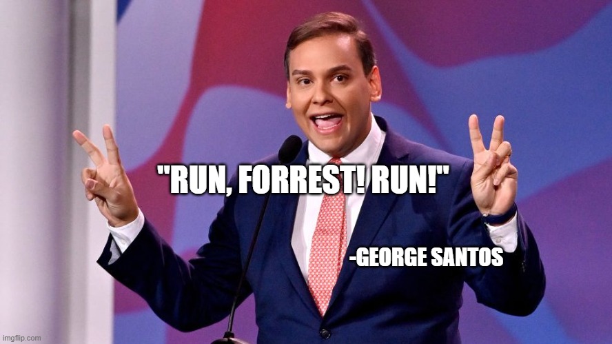 George Santos | "RUN, FORREST! RUN!"; -GEORGE SANTOS | made w/ Imgflip meme maker