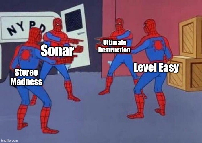 4 Spiderman pointing at each other | Ultimate Destruction; Sonar; Level Easy; Stereo Madness | image tagged in 4 spiderman pointing at each other | made w/ Imgflip meme maker