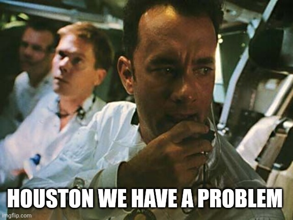 Houston we have a problem | HOUSTON WE HAVE A PROBLEM | image tagged in houston we have a problem | made w/ Imgflip meme maker