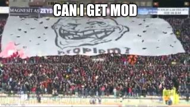 mod note: yes | CAN I GET MOD | image tagged in problem | made w/ Imgflip meme maker