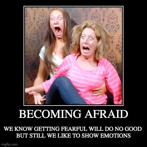 GETTING AFRAID | image tagged in funny,demotivationals | made w/ Imgflip demotivational maker