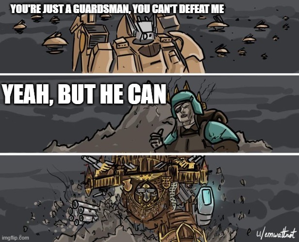 Thor but 40k | YOU'RE JUST A GUARDSMAN, YOU CAN'T DEFEAT ME; YEAH, BUT HE CAN | image tagged in thor but 40k | made w/ Imgflip meme maker